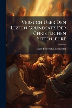 Paperback Versuch Über Den Lezten Grundsatz Der Christlichen Sittenlehre [German] Book