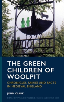 Hardcover The Green Children of Woolpit: Chronicles, Fairies and Facts in Medieval England Book