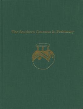 Hardcover The Southern Caucasus in Prehistory: Stages of Cultural and Socioeconomic Development from the Eighth to the Second Millennium B.C. Book