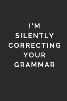 I'M SILENTLY CORRECTING YOUR GRAMMAR: Lined Journal Notebook With Quote Cover, 6x9, Soft Cover, Matte Finish, Journal To Write In, 120 Page