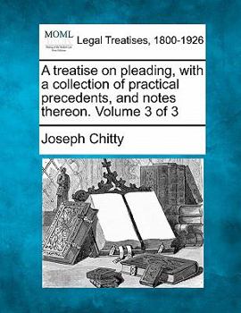 Paperback A treatise on pleading, with a collection of practical precedents, and notes thereon. Volume 3 of 3 Book