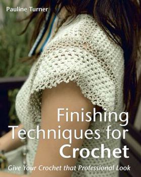 Hardcover Finishing Techniques for Crochet: Give Your Crochet That Professional Look Book