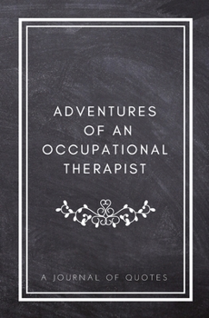 Paperback Adventures of An Occupational Therapist: A Journal of Quotes: Prompted Quote Journal (5.25inx8in) Occupational Therapy Gift for Men or Women, OT Appre Book