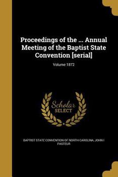 Paperback Proceedings of the ... Annual Meeting of the Baptist State Convention [serial]; Volume 1872 Book