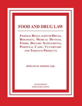 Food and Drug Law : Federal Regulation of Drugs, Biologics, Medical Devices, Foods, Dietary Supplements, Personal Care, Veterinary and Tobacco Produ
