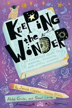 Paperback Keeping the Wonder: An Educator's Guide to Magical, Engaging, and Joyful Learning Book