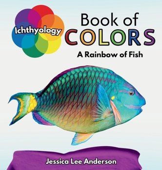 Ichthyology Book of Colors: A Rainbow of Fish