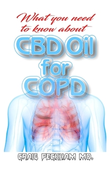 Paperback What you need to know about CBD Oil for COPD: Using CBD Oil to effectively relief COPD Book