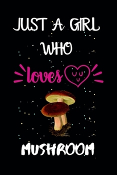 Paperback Just A Girl Who Loves Mushroom: A Great Gift Lined Journal Notebook For Mushroom Lovers.Best Idea For Thanksgiving/Christmas/Birthday Gifts Book