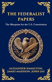 Hardcover The Federalist Papers: The Blueprint for the U.S. Constitution (Deluxe Hardbound Edition) Book