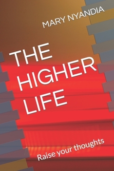 Paperback The Higher Life: Raise your thoughts Book