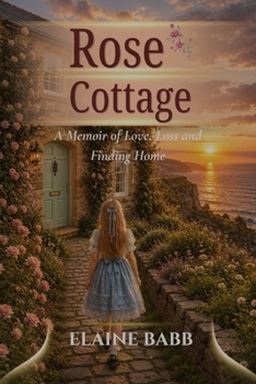 Rose Cottage: A memoir of love, loss and finding home.