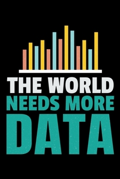 The World Needs More Data: Dot Grid Page Notebook Gift For Computer Data Science Related People.