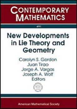 New Developments in Lie Theory and Geometry: Sixth Workshop on Lie Theory and Geometry, November 13-17, 2007: Cruz Chica, Cordoba, Argentina