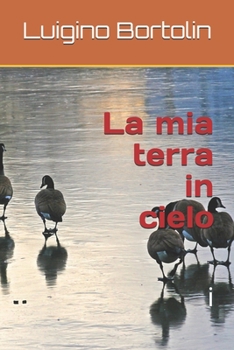 La mia terra in cielo: oasi in Friuli (Uccelli E Natura)