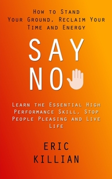 Say No: How to Stand Your Ground, Reclaim Your Time and Energy