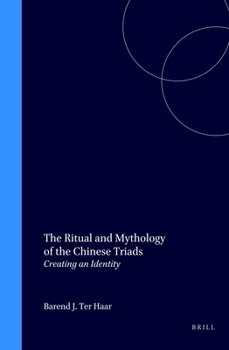 The Ritual and Mythology of the Chinese Triads: Creating an Identity (Brill's Scholars' List) - Book #43 of the Sinica Leidensia