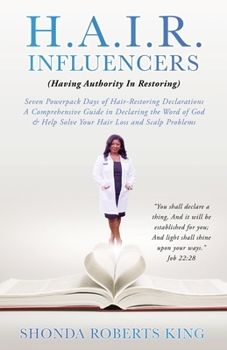 H.A.I.R. Influencers: (Having Authority In Restoring) Seven Powerpack Days of Hair-Restoring Declarations A Comprehensive Guide in Declaring the Word ... Help Solve Your Hair Loss and Scalp Problems