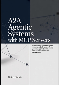 Paperback A2A Agentic Systems with MCP Servers: Architecting Agent-to-Agent Communication, Modular and Distributed Intelligence Frameworks Book