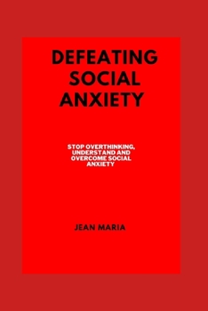 Paperback Defeating Social Anxiety: Stop overthinking, understand and overcome social anxiety Book