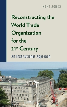 Hardcover Reconstructing the World Trade Organization for the 21st Century: An Institutional Approach Book