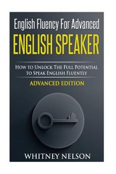 Paperback English Fluency For Advanced English Speaker: How To Unlock The Full Potential To Speak English Fluently Book