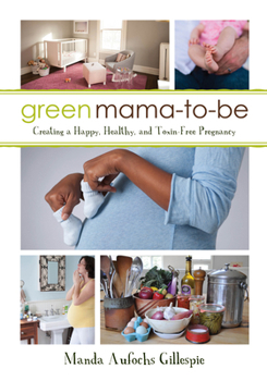 Paperback Green Mama-To-Be: Creating a Happy, Healthy, and Toxin-Free Pregnancy Book