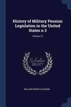 Paperback History of Military Pension Legislation in the United States n 3; Volume 12 Book