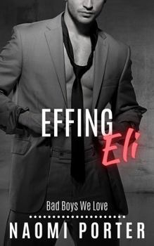 Effing Eli - Book #3 of the Bad Boys We Love