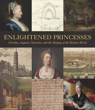 Hardcover Enlightened Princesses: Caroline, Augusta, Charlotte, and the Shaping of the Modern World Book