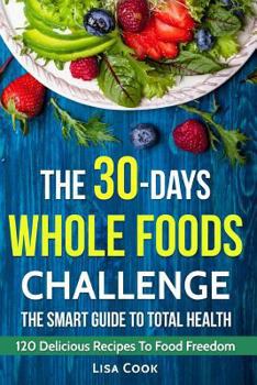Paperback The 30 Days Whole Food Challenge: 120 Recipes for Day by Day Diet Program Book