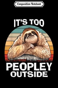 Composition Notebook: Funny Introverts Sloth Its Too Peopley Outside  Journal/Notebook Blank Lined Ruled 6x9 100 Pages