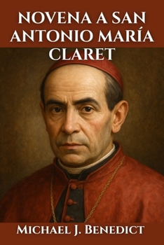 NOVENA A SAN ANTONIO MARÍA CLARET: Una poderosa oración de 9 días de reflexión e intercesión para obtener bendiciones divinas a través de San Antonio