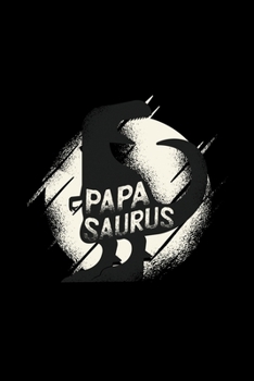 Papasaurus : Papasaurus Papa Dinosaur Fathers Day Gifts for Daddy Papasaurus TRex Funny Dinosaur Dad Journal 6 X 9 (15. 24 X 22. 86 Cm), 120 Pages (Dinosaur Themed Book)