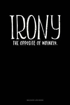 Paperback Irony the Opposite of Wrinkly: Mileage Log Book
