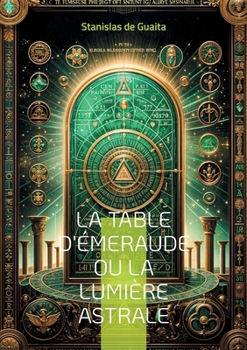 Paperback La table d'Émeraude ou La lumière astrale: Explorez les arcanes de l'hermétisme et de l'alchimie spirituelle dans ce traité majeur de l'occultisme fra [French] Book