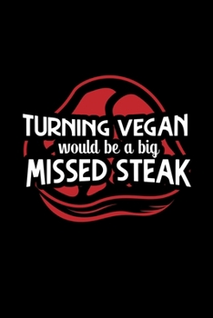 Turning Vegan Would Be A Big Missed Steak: A5 Notizbuch für einen Koch und Fleischfresser mit Humor