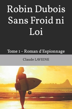 Paperback Robin Dubois Sans Froid ni Loi: Tome 1 - Roman d'Espionnage [French] Book