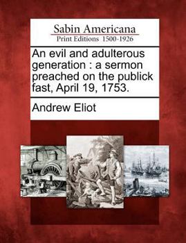 Paperback An Evil and Adulterous Generation: A Sermon Preached on the Publick Fast, April 19, 1753. Book