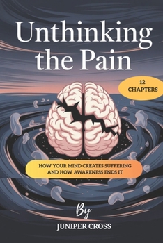 Paperback Unthinking the Pain: How Your Mind Creates Suffering and How Awareness Ends It Book