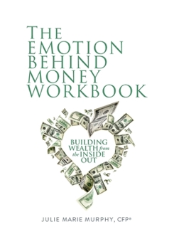 Paperback The Emotion Behind Money Workbook: Building Wealth from the Inside Out Book