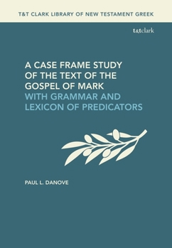 Hardcover A Case Frame Study of the Text of the Gospel of Mark: With Grammar and Lexicon of Predicators Book