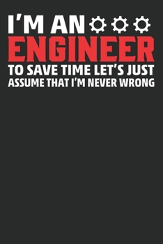 Paperback I am An Engineer to save time let's just assume that I'm never wrong: Funny Engineering Lined journal paperback notebook 100 page, gift journal/agenda Book