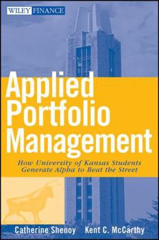 Applied Portfolio Management: How University of Kansas Students Generate Alpha to Beat the Street (Wiley Finance)