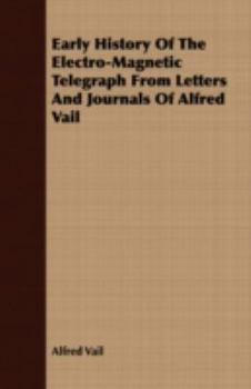 Paperback Early History Of The Electro-Magnetic Telegraph From Letters And Journals Of Alfred Vail Book