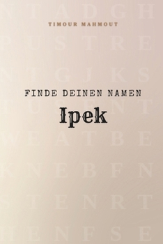 Finde Deinen Namen Ipek: Ein Rätselbuch der besonderen Art - dein Name ist der Schlüssel (German Edition)