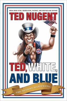 Hardcover Ted, White, and Blue: The Nugent Manifesto Book