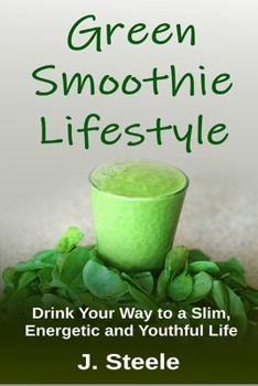 Paperback Green Smoothie Lifestyle: Drink Your Way to a Slim, Energetic and Youthful Life Book