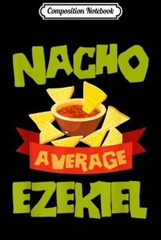 Composition Notebook: NACHO AVERAGE EZEKIEL Funny Birthday Personalized Name Gift Journal/Notebook Blank Lined Ruled 6x9 100 Pages