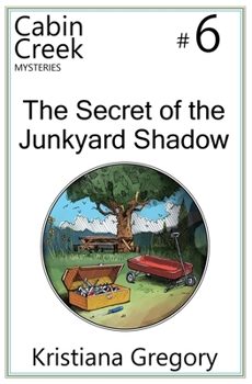 The Secret of the Junkyard Shadow - Book #6 of the Cabin Creek Mysteries